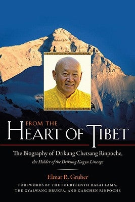 From the Heart of Tibet: The Biography of Drikung Chetsang Rinpoche, the Holder of the Drikung Kagyu Lineage by Gruber, Elmer R.