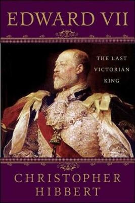 Edward VII: The Last Victorian King by Hibbert, Christopher