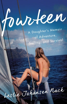 Fourteen: A Daughter's Memoir of Adventure, Sailing, and Survival by Nack, Leslie Johansen