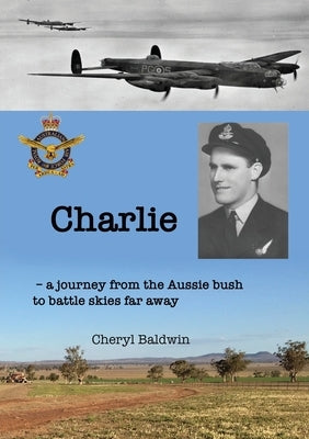 Charlie: A journey from the Aussie bush to battle skies far away by Baldwin, Cheryl