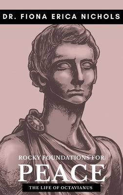 Rocky Foundations for Peace: The Life of Octavianus by Nichols, Fiona E.