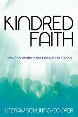Kindred Faith: How God Works in the Lives of His People by Cooper, Lindsay Schuling