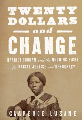 Twenty Dollars and Change: Harriet Tubman and the Ongoing Fight for Racial Justice and Democracy by Lusane, Clarence