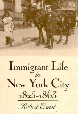 Immigrant Life in New York City, 1825-1863 by Ernst, Robert