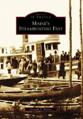 Maine's Steamboating Past by Wilson, Donald A.