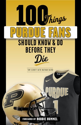 100 Things Purdue Fans Should Know & Do Before They Die by Schott, Tom