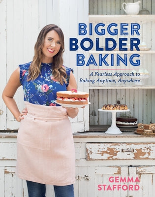 Bigger Bolder Baking: A Fearless Approach to Baking Anytime, Anywhere by Stafford, Gemma
