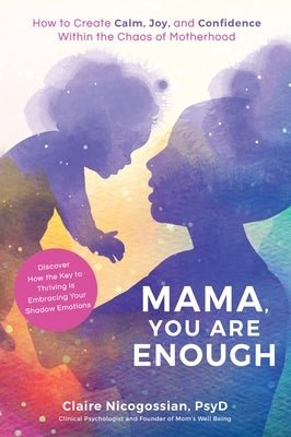 Mama, You Are Enough: How to Create Calm, Joy, and Confidence Within the Chaos of Motherhood by Nicogossian, Claire