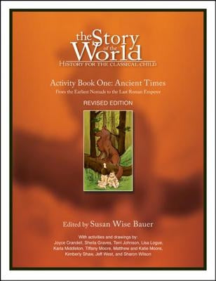 The Story of the World: History for the Classical Child: Activity Book 1: Ancient Times: From the Earliest Nomads to the Last Roman Emperor by Bauer, Susan Wise