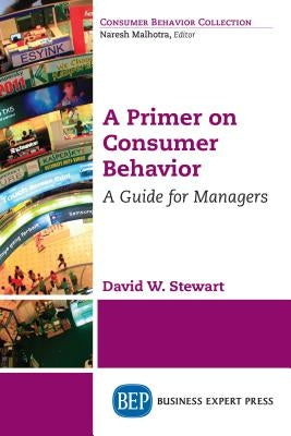 A Primer on Consumer Behavior: A Guide for Managers by Stewart, David W.
