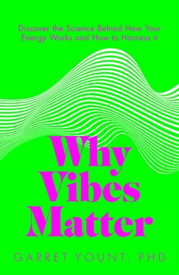 Why Vibes Matter: Understand Your Energy and Learn How to Use It Wisely by Yount, Garret