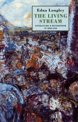 Living Stream: Literature and Revisionism in Ireland by Longley, Edna