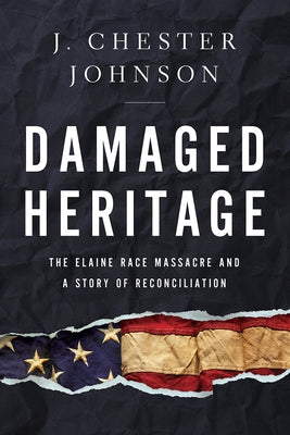 Damaged Heritage: The Elaine Race Massacre and a Story of Reconciliation by Johnson, J. Chester