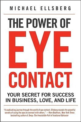 The Power of Eye Contact: Your Secret for Success in Business, Love, and Life by Ellsberg, Michael