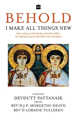 Behold, I Make All Things New: How Judaism, Christianity and Islam Affirm the Dignity of Queer Identities and Sexualities by Pattanaik, Devdutt