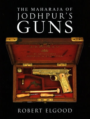 The Maharaja of Jodhpur's Guns by Elgood, Robert
