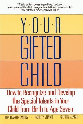 Your Gifted Child: How to Recognize and Develop the Special Talents in Your Child from Birth to Age Seven by Smutny, Joan Franklin