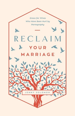 Reclaim Your Marriage: Grace for Wives Who Have Been Hurt by Pornography by Solomon, Jenny
