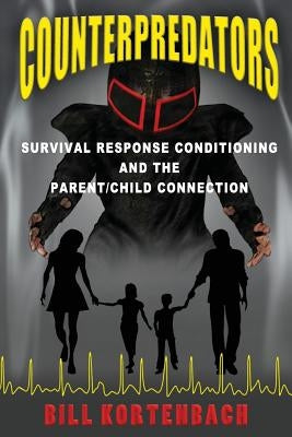 Counterpredators: Survival Response Conditioning and the Parent/Child Connection. by Kortenbach, Bill