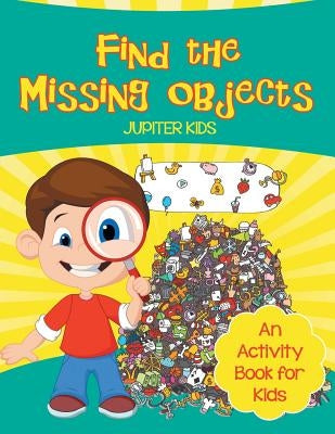 Find the Missing Objects (An Activity Book for Kids) by Jupiter Kids
