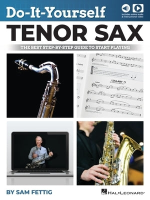 Do-It-Yourself Tenor Sax: The Best Step-By-Step Guide to Start Playing - Book with Online Audio and Video by Sam Fettig: The Best Step-By-Step Guide t by Fettig, Sam