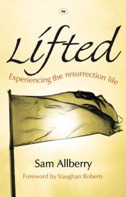 Lifted: Experiencing The Resurrection Life by Allberry, Sam