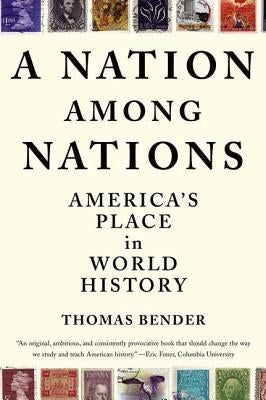 A Nation Among Nations: America's Place in World History by Bender, Thomas