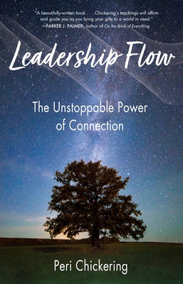 Leadership Flow: The Unstoppable Power of Connection by Chickering, Peri