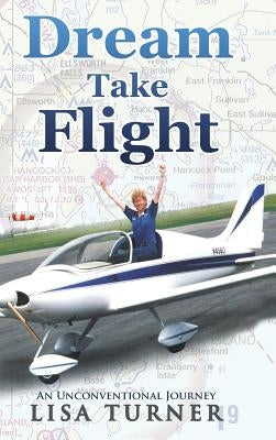 Dream Take Flight: An Unconventional Journey by Turner, Lisa