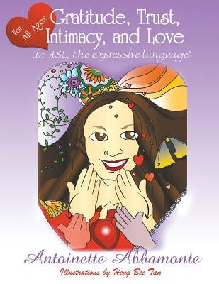 Gratitude, Trust, Intimacy, and Love (in ASL, the Expressive Language) by Abbamonte, Antoinett