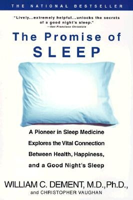 The Promise of Sleep: A Pioneer in Sleep Medicine Explores the Vital Connection Between Health, Happiness, and a Good Night's Sleep by Dement, William C.