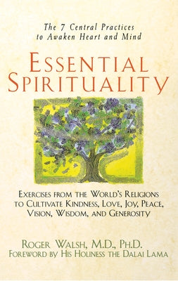 Essential Spirituality: The 7 Central Practices to Awaken Heart and Mind by Walsh, Roger