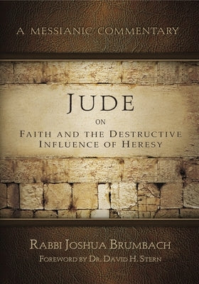 Jude on Faith and the Destructive Influence of Heresy: A Messianic Commentary by Brumbach, Joshua