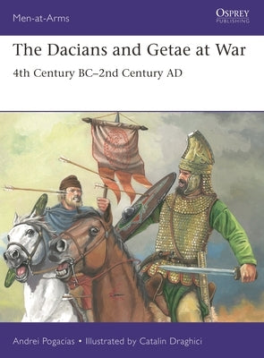 The Dacians and Getae at War: 4th Century Bc- 2nd Century Ad by Pogacias, Andrei