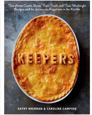 Keepers: Two Home Cooks Share Their Tried-And-True Weeknight Recipes and the Secrets to Happiness in the Kitchen: A Cookbook by Brennan, Kathy