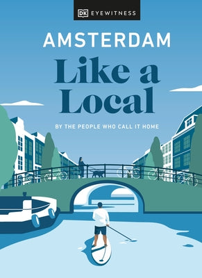 Amsterdam Like a Local: By the People Who Call It Home by Dk Eyewitness