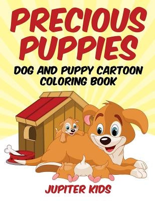 Precious Puppies: Dog and Puppy Cartoon Coloring Book by Jupiter Kids