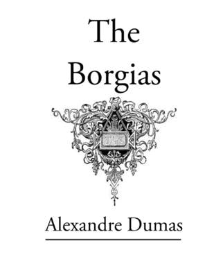 The Borgias: Original Classic Novel by Alexandre Dumas