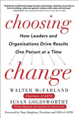 Choosing Change: How Leaders and Organizations Drive Results One Person at a Time by McFarland, Walter