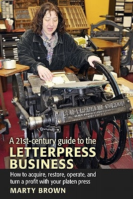 A 21st-Century Guide to the Letterpress Business by Brown, Marty