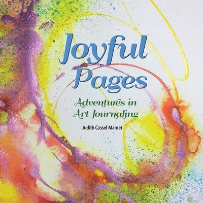 Joyful Pages: Adventures in Art Journaling by Cassel-Mamet, Judith