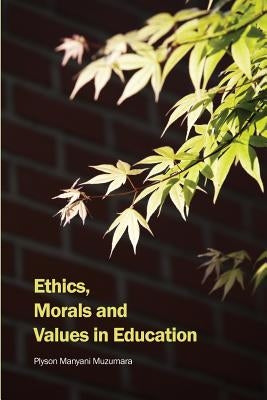 Ethics, Morals and Values in Education by Muzumara, Plyson Manyani