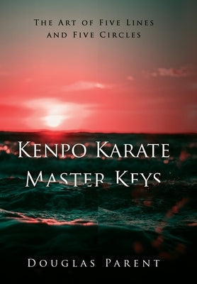 Kenpo Karate Master Keys: The Art of Five Lines and Five Circles by Douglas, Parent
