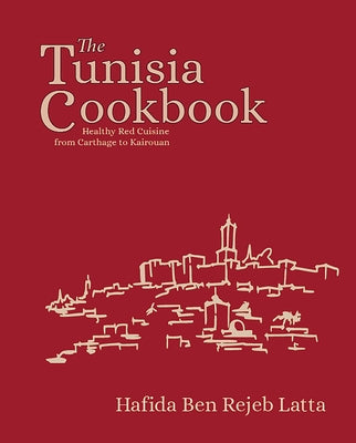 The Tunisia Cookbook: Healthy Red Cuisine from Carthage to Kairouan by Latta, Haffida Ben Rejeb