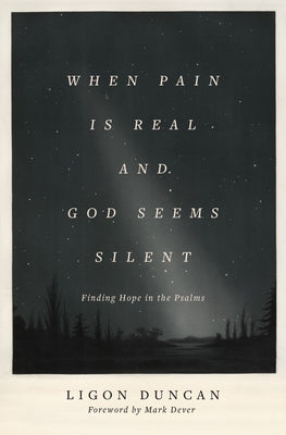 When Pain Is Real and God Seems Silent: Finding Hope in the Psalms by Duncan, Ligon