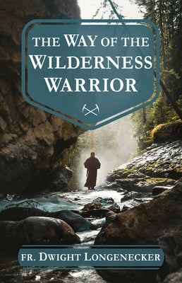 The Way of the Wilderness Warrior by Longenecker, Fr Dwight