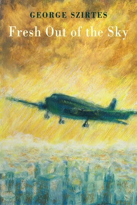 Fresh Out of the Sky by Szirtes, George