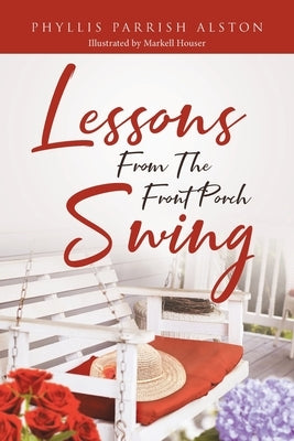 Lessons From The Front Porch Swing by Parrish Alston, Phyllis