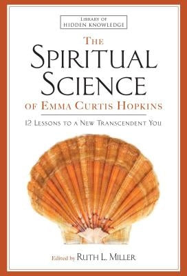 Spiritual Science of Emma Curtis Hopkins: 12 Lessons to a New Transcendent You by Hopkins, Emma C.