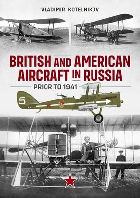 British and American Aircraft in Russia Prior to 1941 by Kotelnikov, Vladimir